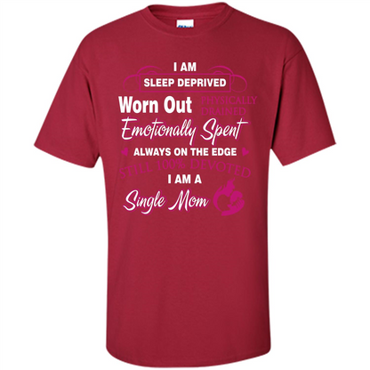 Single Mom T-shirt I Am Sleep Deprived Worn Out Physically Drained Emotionally Spent Cardinal
