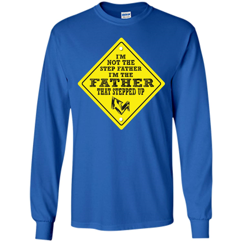 Step Father T-shirt I'm Not The Step Father I'm The Father That Stepped Up Royal