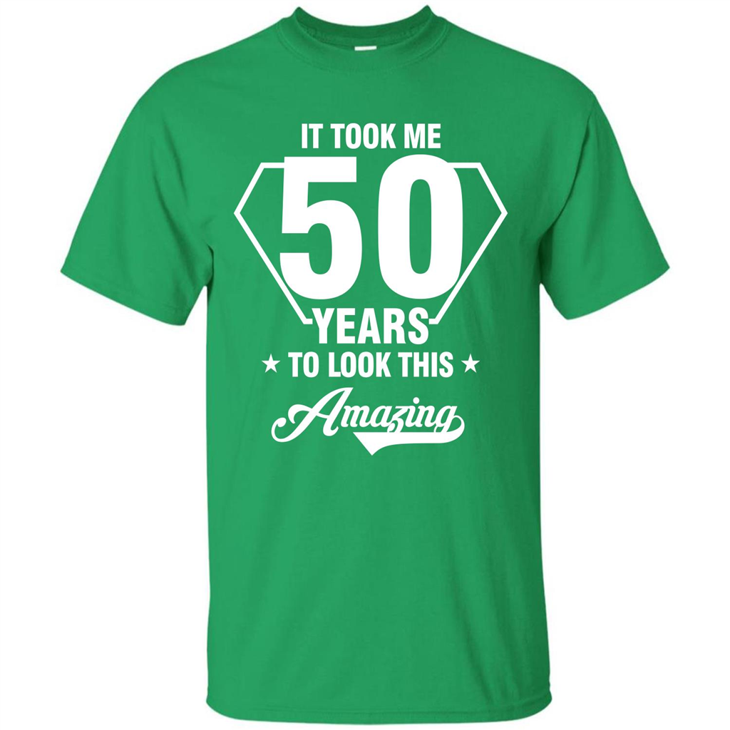 Birthday Gift T-shirt It Took Me 50 Years To Look This Amazing Irish Green