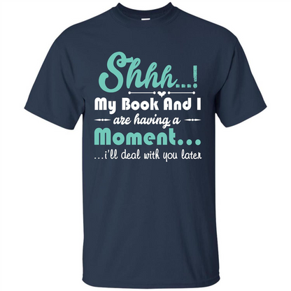 Book Reader T-shirt Shhh My Book And I Are Having A Moment I‰۪ll Deal With You Later Navy