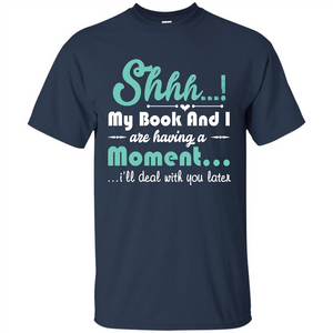 Book Reader T-shirt Shhh My Book And I Are Having A Moment I‰۪ll Deal With You Later