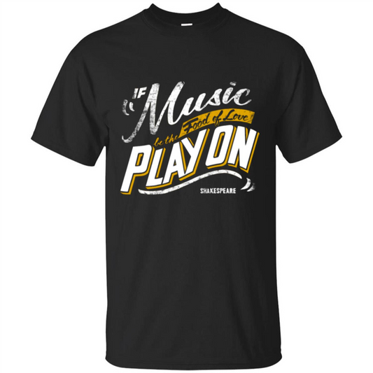 If Music Be The Food Of Love Play On T-shirt Black