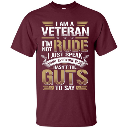 I Am A Veteran Im Not Rude I Just Speak What Everyone Else Hasn’t The Guts To Say T-shirt Maroon