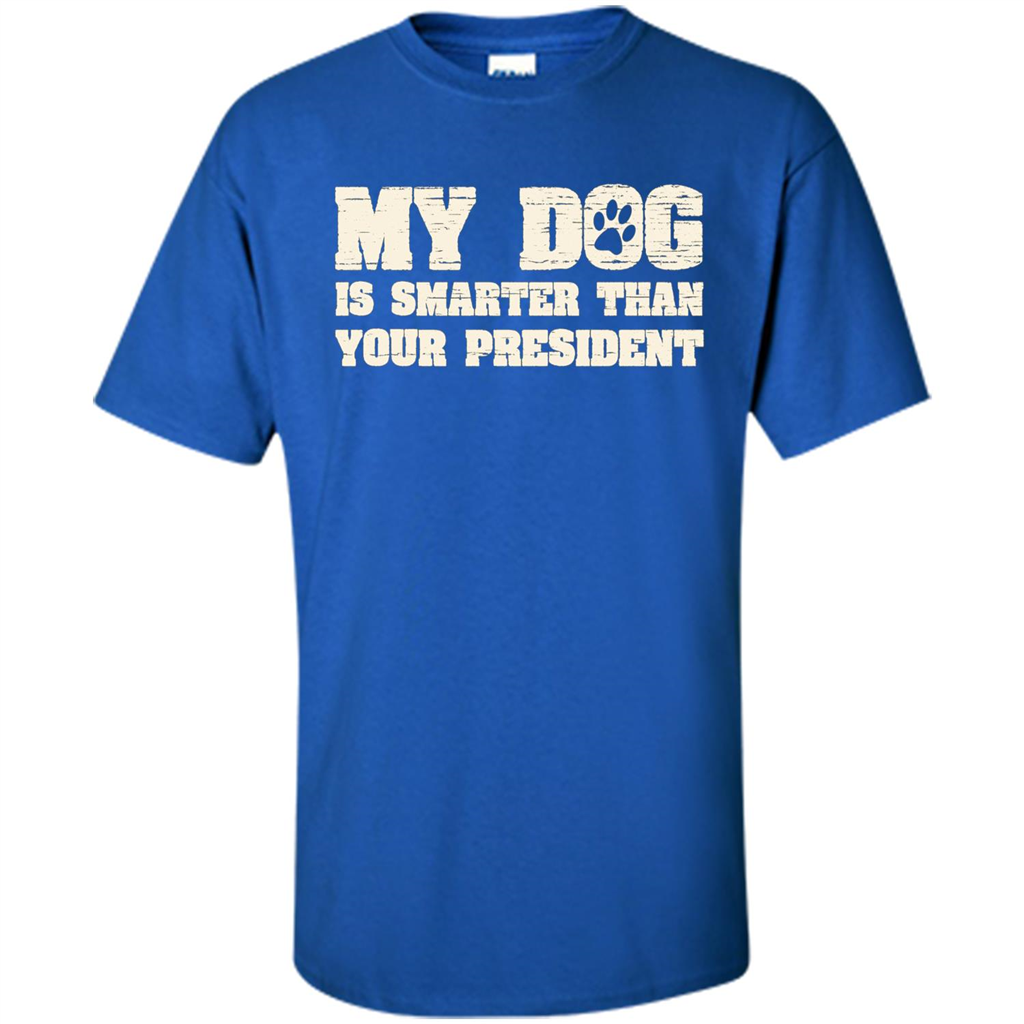 Funny Joke T-shirt My Dog Is Smarter Than Your President Royal