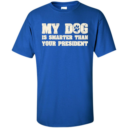 Funny Joke T-shirt My Dog Is Smarter Than Your President Royal