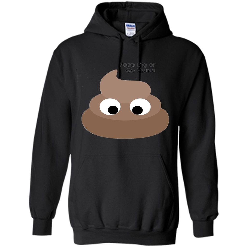 Poop Big or Go Home T-shirt Funny Poop Emotion T-shirt Black