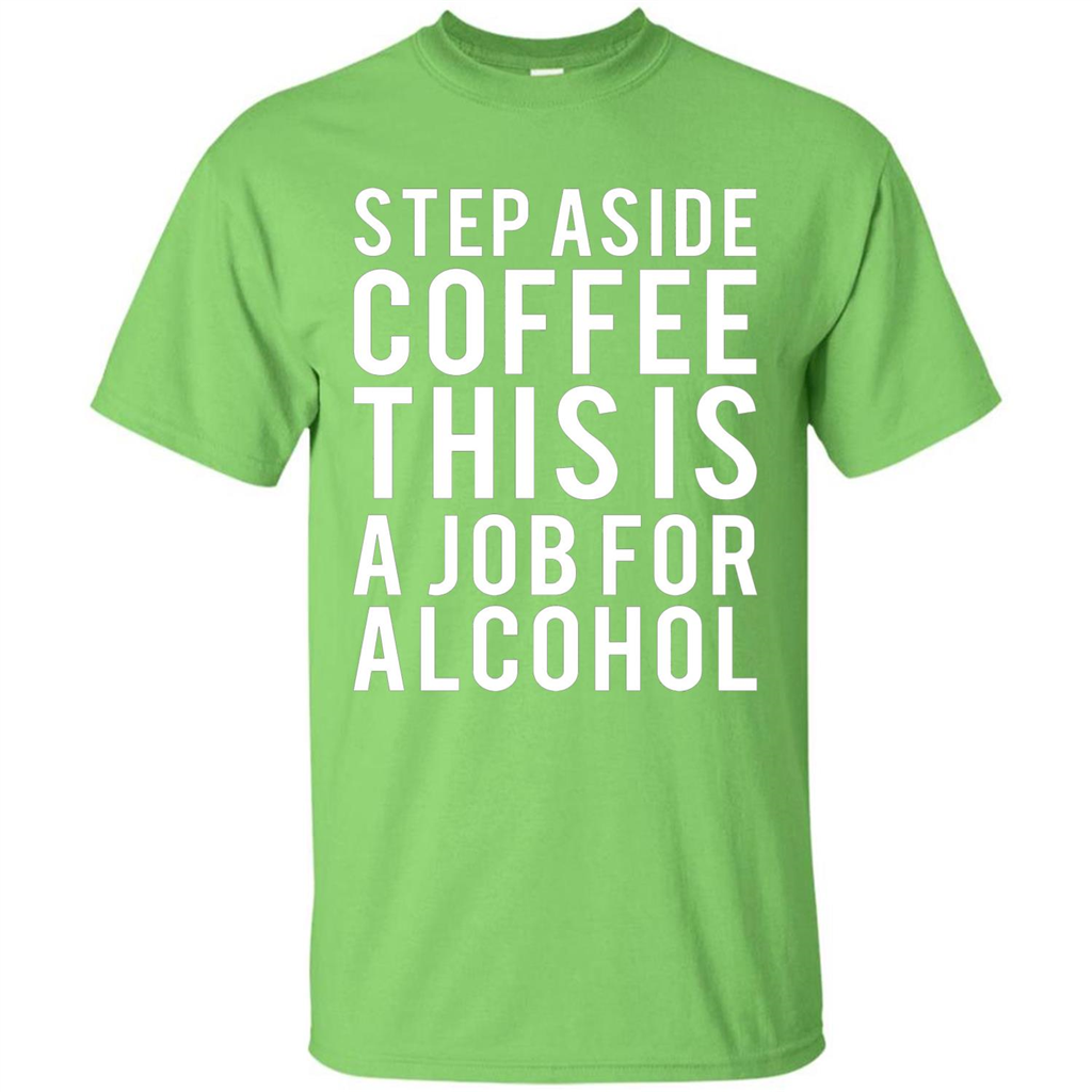 Step Aside Coffee This Is A Job For Alcohol T-Shirt Lime