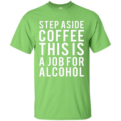 Step Aside Coffee This Is A Job For Alcohol T-Shirt Lime