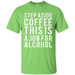 Step Aside Coffee This Is A Job For Alcohol T-Shirt