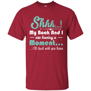 Book Reader T-shirt Shhh My Book And I Are Having A Moment I‰۪ll Deal With You Later