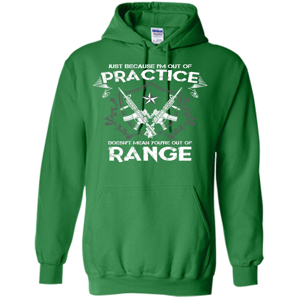 Military T-shirt Just Because I'm Out Of Practice Doesn't Mean You're Out Of Range Irish Green