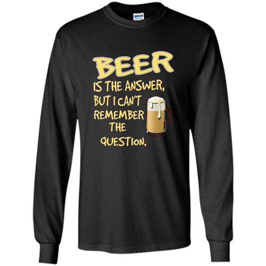 Beer T-shirt Is The Answer But I Can't Remember The Question Black