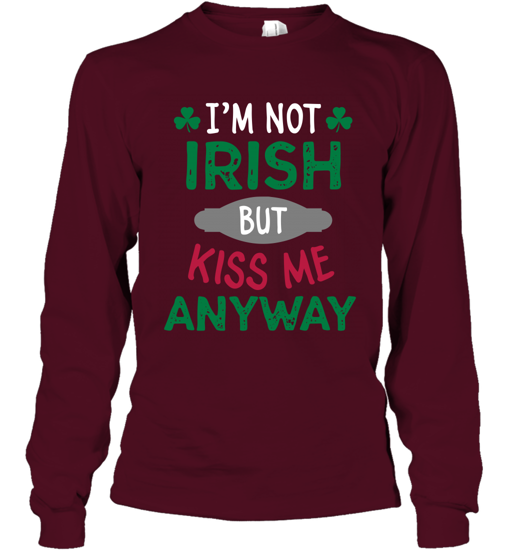 Im Not Irish But Kiss Me Anyway Saint Patricks Day Shirt Long Sleeve T-Shirt Maroon