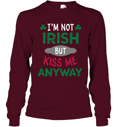 Im Not Irish But Kiss Me Anyway Saint Patricks Day Shirt Long Sleeve T-Shirt Maroon