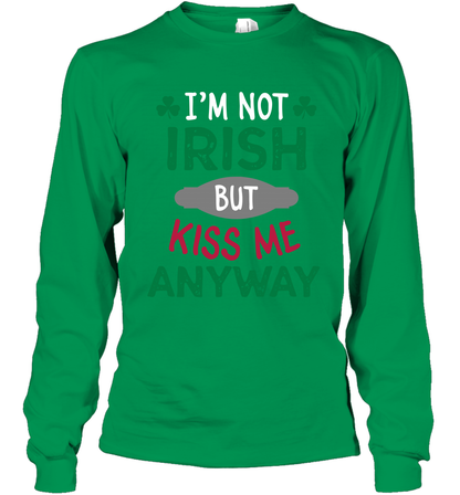 Im Not Irish But Kiss Me Anyway Saint Patricks Day Shirt Long Sleeve T-Shirt Irish Green