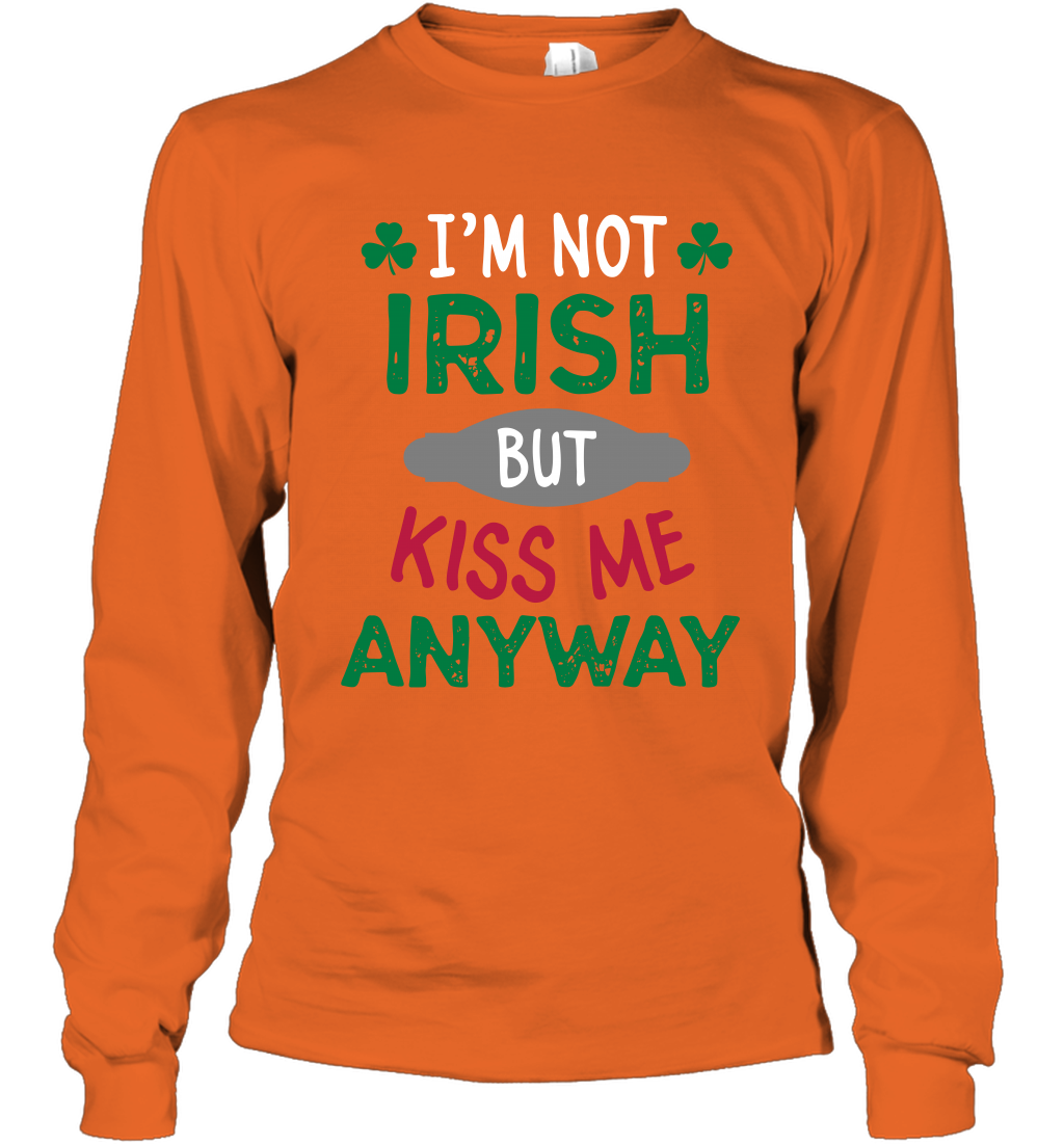 Im Not Irish But Kiss Me Anyway Saint Patricks Day Shirt Long Sleeve T-Shirt Orange