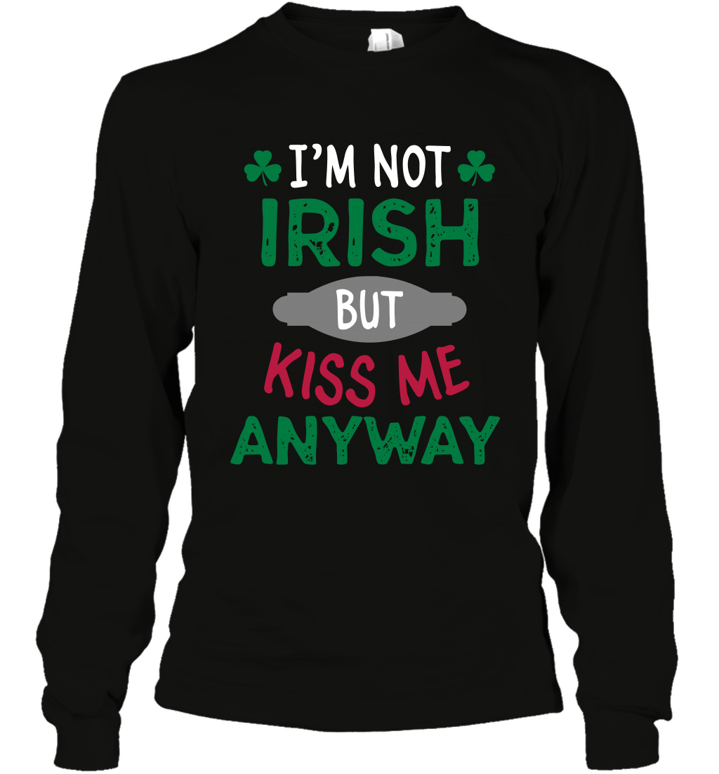 Im Not Irish But Kiss Me Anyway Saint Patricks Day Shirt Long Sleeve T-Shirt Black