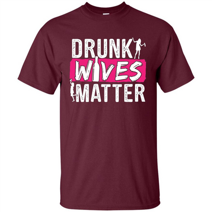 Drunk Wives Matter Funny Alcohol For Drinking Wife T-shirt Maroon
