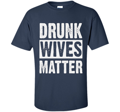 Wife T-shirt Drunk Wives Matter T-shirt Navy
