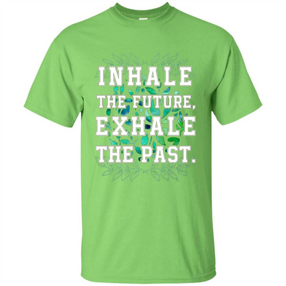Motivation T-shirt Inhale The Future Exhale The Past T-shirt