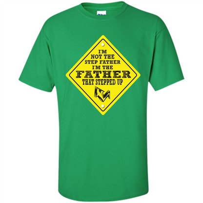 Step Father T-shirt I'm Not The Step Father I'm The Father That Stepped Up Irish Green