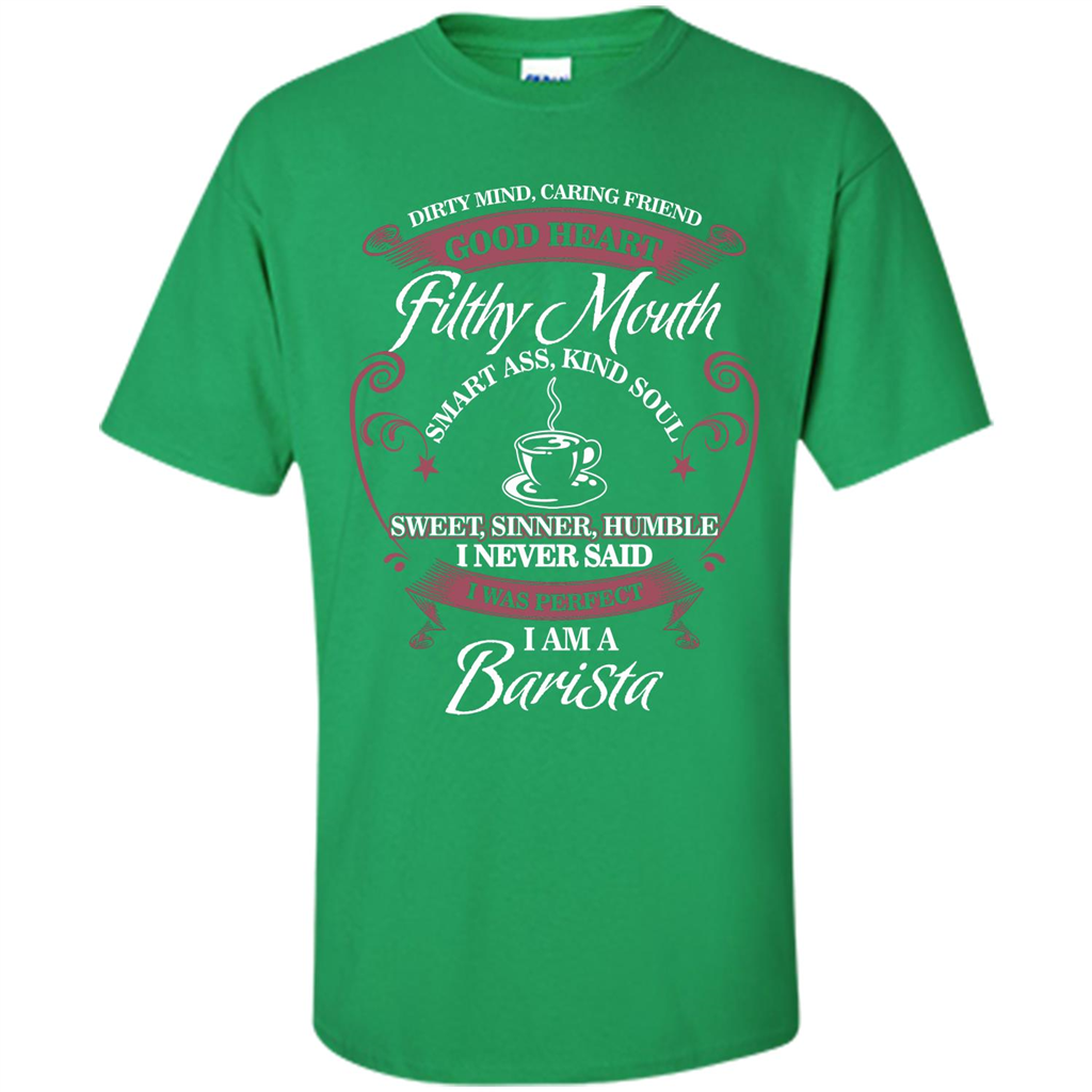 I Am A Barista T-shirt Dirty Mind Caring Friend Good Heart Filthy Mouth Irish Green