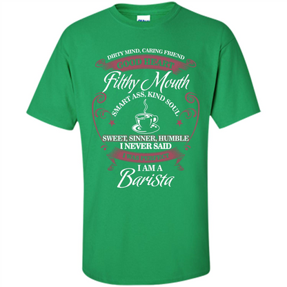 I Am A Barista T-shirt Dirty Mind Caring Friend Good Heart Filthy Mouth Irish Green