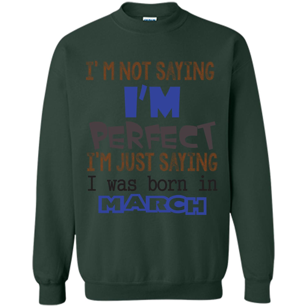 I'M Not Saying I Am Perfect I'M Just Saying I Was Born In March Forest Green