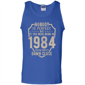 Nobody's Perfect But If You Were Born In 1984 You're Pretty Damn Close T-shirt