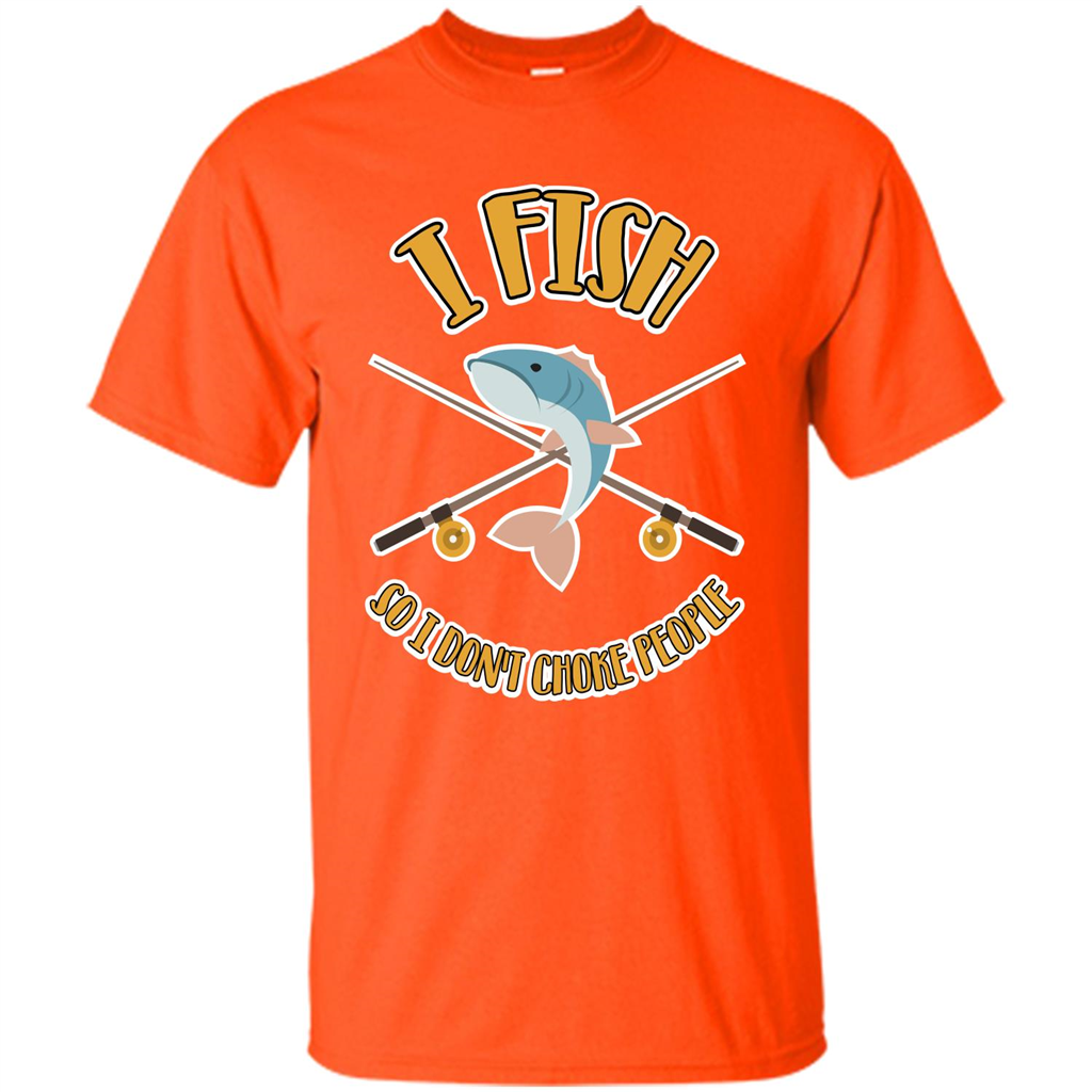 Fishing T-shirt I Fish So I Don't Choke People Orange