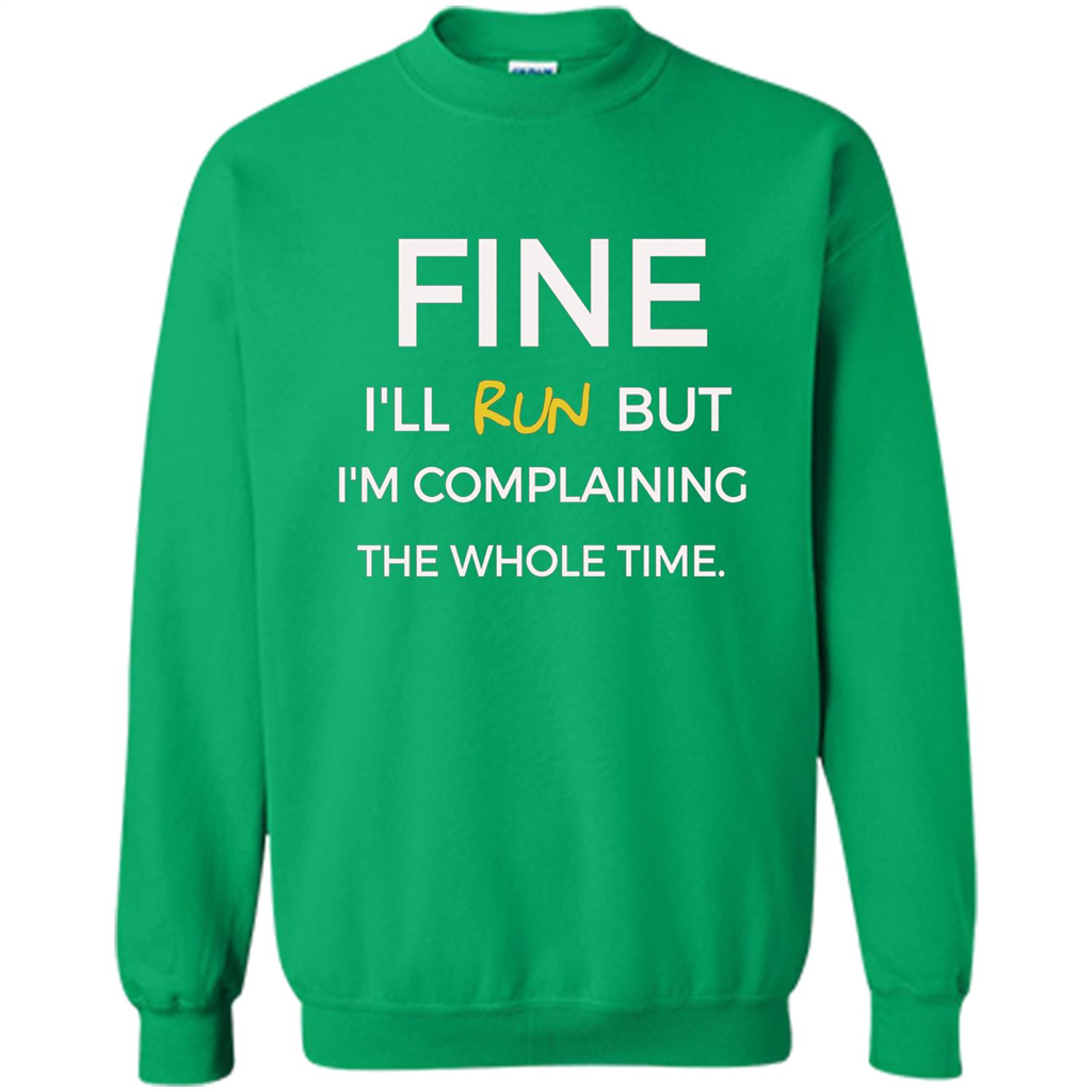 Fine I'll Run But I'm Complaining The Whole Time T-shirt Irish Green
