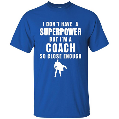 I Don't Have A Superpower But I'm A Coach So Close Enough T-shirt Royal