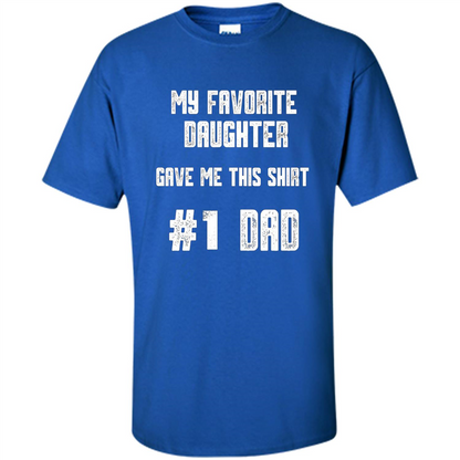Fathers Day T-shirt My Favorite Daughter Gave Me This Shirt Royal