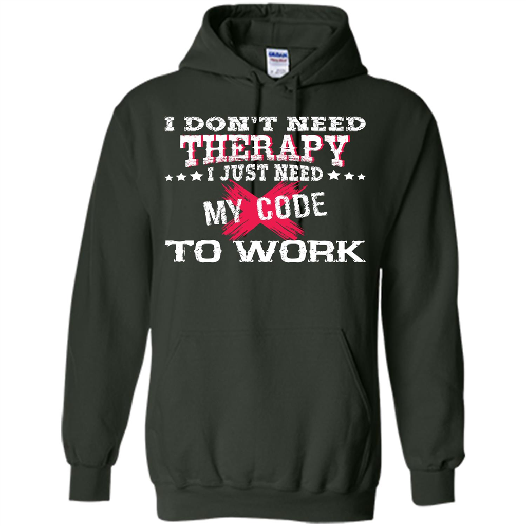 Programmer T-shirt I Don‰۪t Need Therapy I Just Need My Code To Work Forest Green