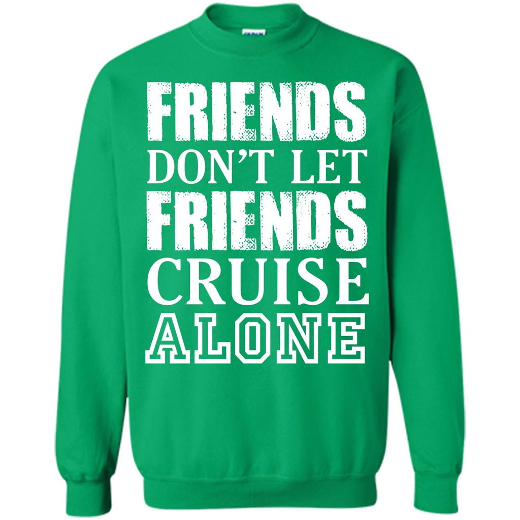Friends Don’t Let Friends Cruise Alone T-shirt Irish Green