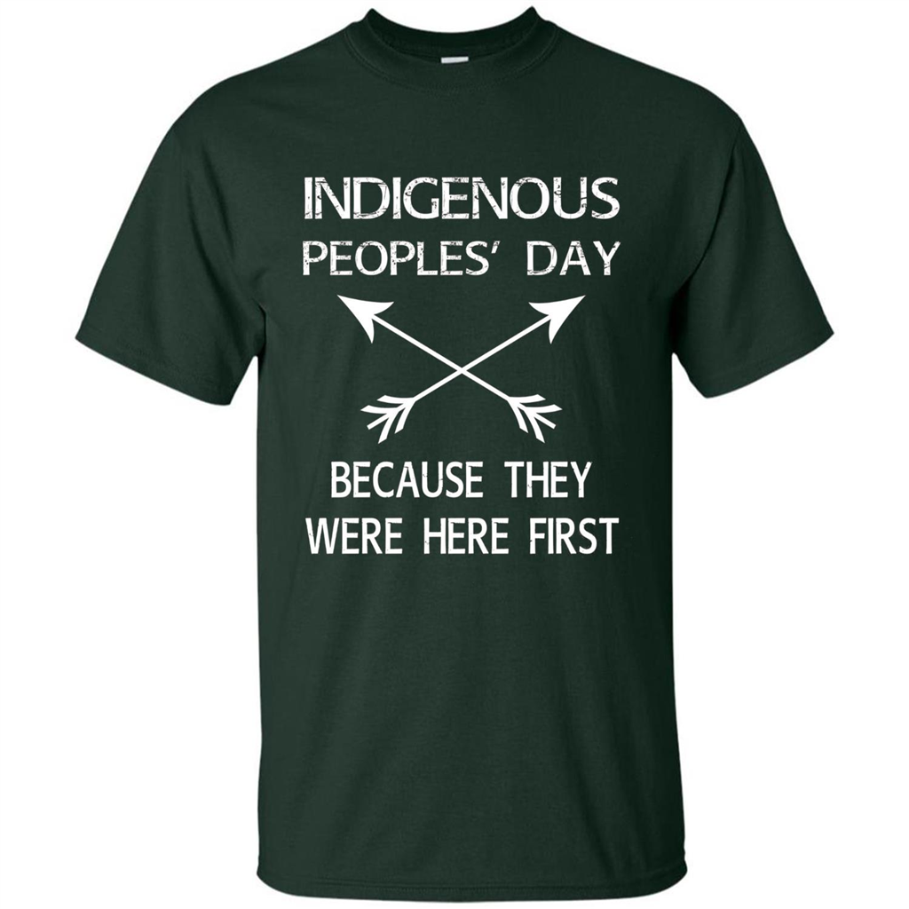 Indigenous Peoples' Day Because They Were Here First T-shirt Forest Green
