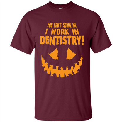 You Can't Scare me I Work in Dentistry Orange T-shirt Maroon