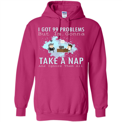 I Got 99 Problems But I'm Gonna Take A Nap And Ignore Them All T-shirt Heliconia