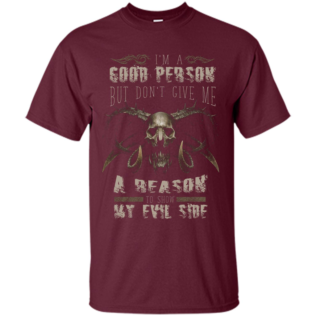 I'm A Good Person But Don't Give Me A Reason To Show My Evil Side T-shirt Maroon