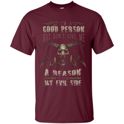 I'm A Good Person But Don't Give Me A Reason To Show My Evil Side T-shirt Maroon