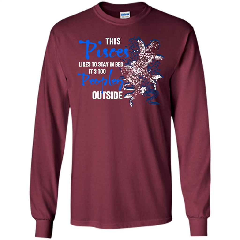 Pisces T-shirt This Pisces Likes To Stay In Bed It's Too Peopley Outside Maroon