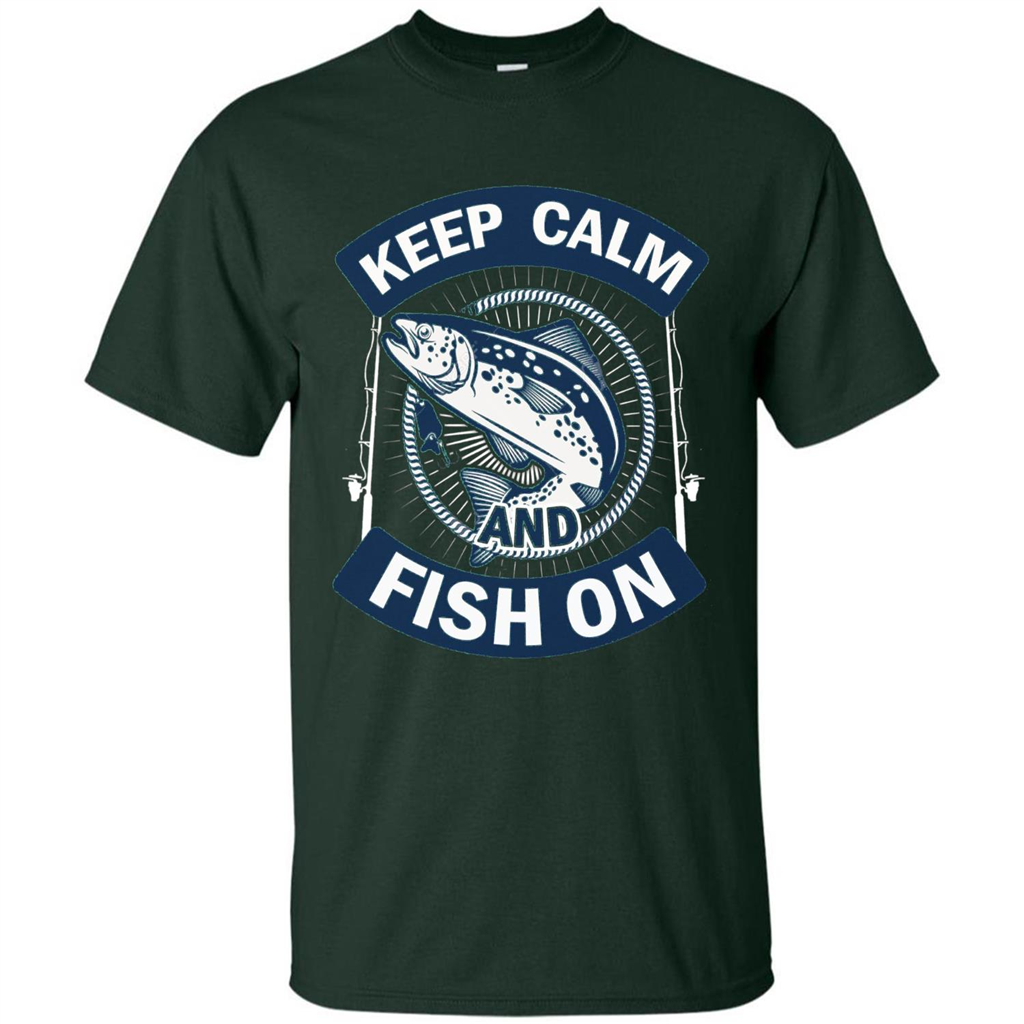 Keep Calm And Fish On Shirt Fishing Dad T-shirt Forest Green