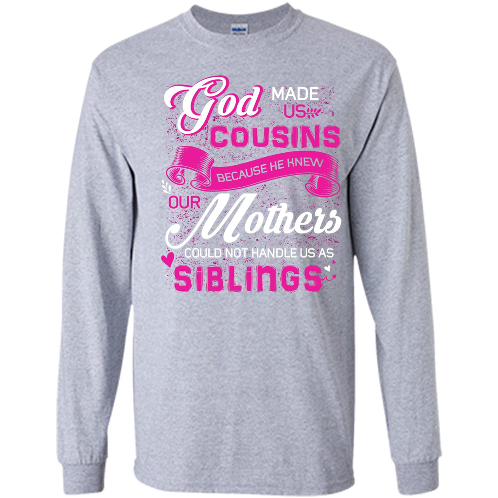 Family T-shirt God Made Us Cousins Because He Knew Our Mothers Could Not Handle Us As Siblings Sport Grey