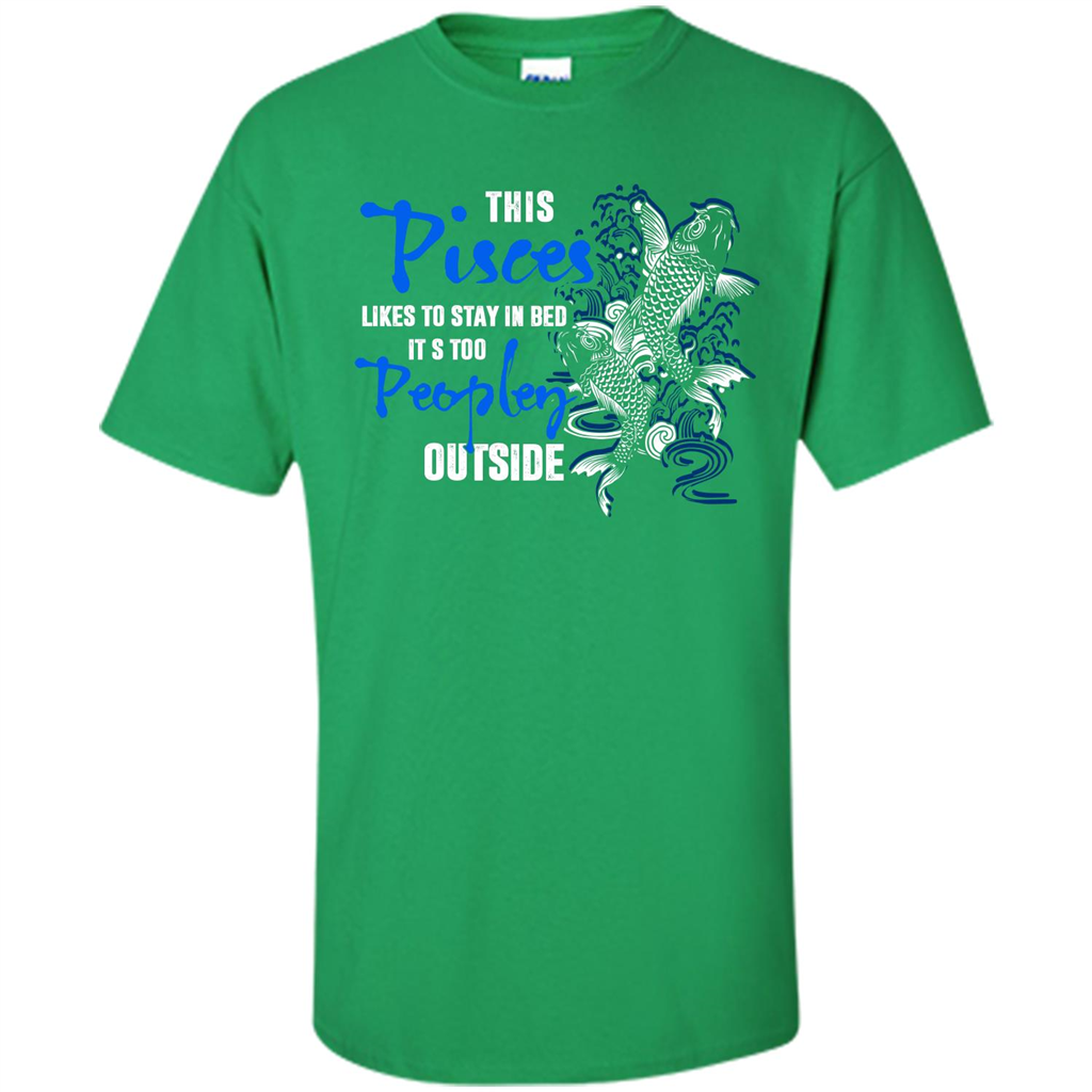 Pisces T-shirt This Pisces Likes To Stay In Bed It's Too Peopley Outside Irish Green