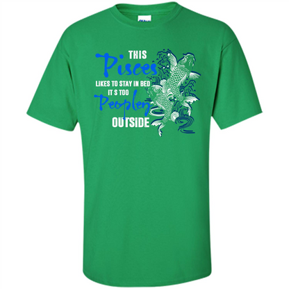 Pisces T-shirt This Pisces Likes To Stay In Bed It's Too Peopley Outside Irish Green