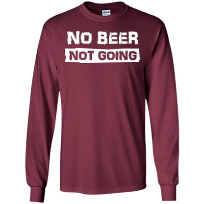 Beer T-shirtNo Beer Not Going Maroon