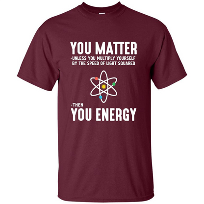 Neil deGrasse Tyson You Matter Then You Energy T-Shirt Maroon