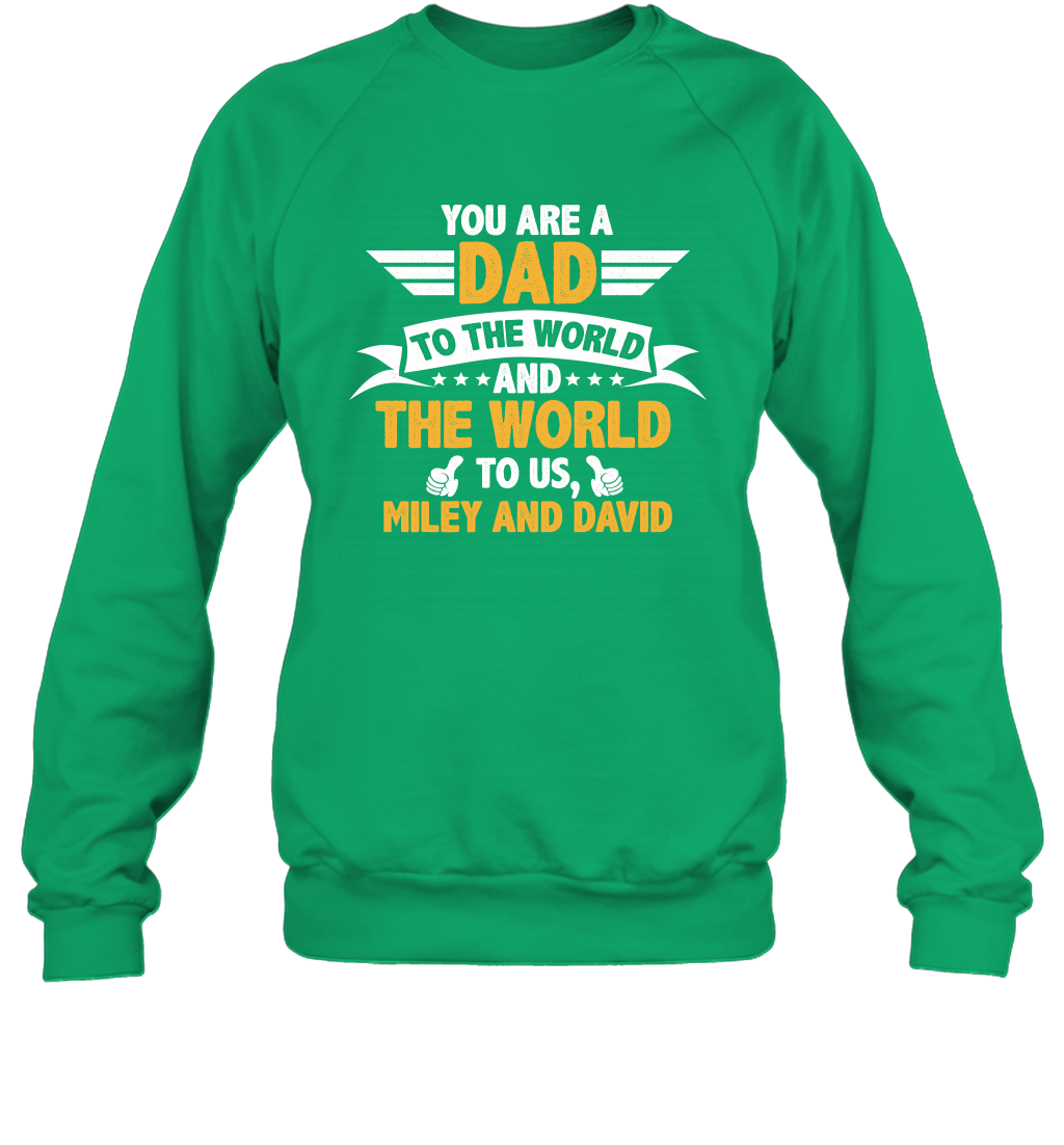 You Are a Dad To The World and The World To Us (Customized Name) Sweatshirt Sweatshirt Irish Green