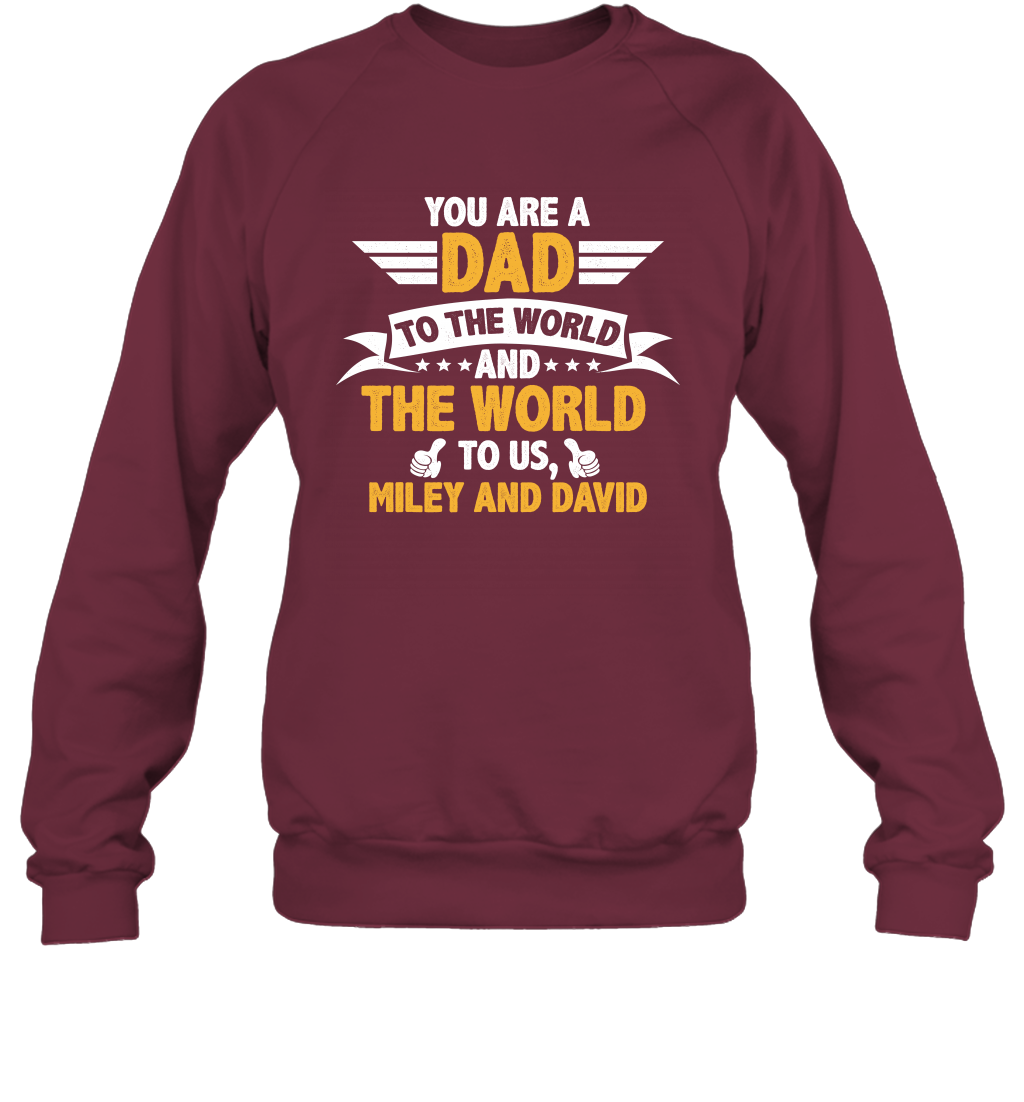 You Are a Dad To The World and The World To Us (Customized Name) Sweatshirt Sweatshirt Maroon