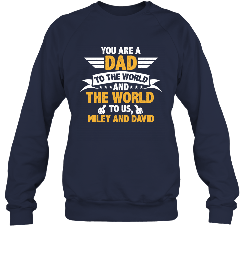 You Are a Dad To The World and The World To Us (Customized Name) Sweatshirt Sweatshirt Navy